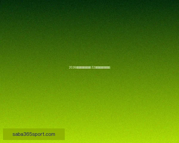 2026世界杯新赛制全面升级 32支队伍晋级方式大变革